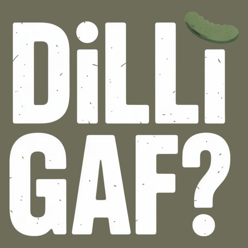 DILLIGAF? Dill Cucumber Sarcasm Humor Saying