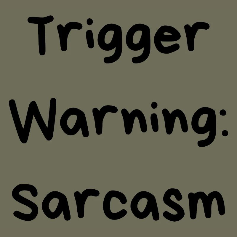 Trigger Warning: Sarcasm
