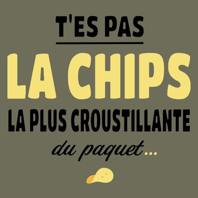 T'es pas la chips la plus croustillante