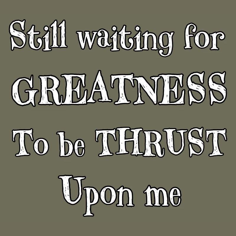 Still Waiting for Greatness To Be Thrust Upon Me