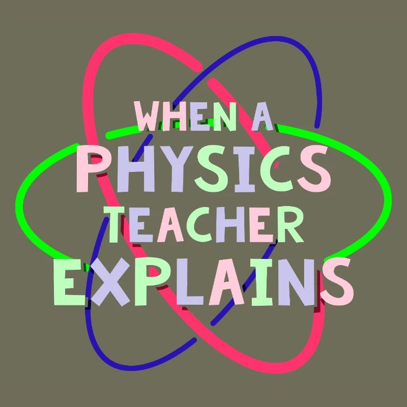 Physics Physicist Physics Student Physics Teacher