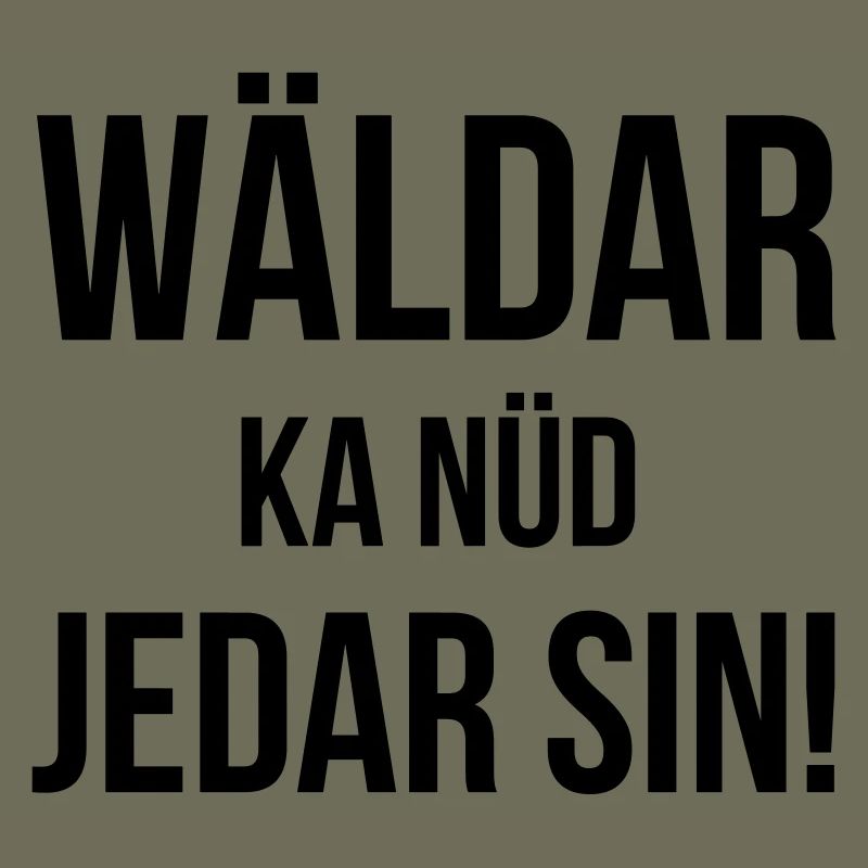 Wäldar ka nüd jedar sin!