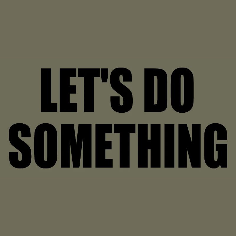lets do something