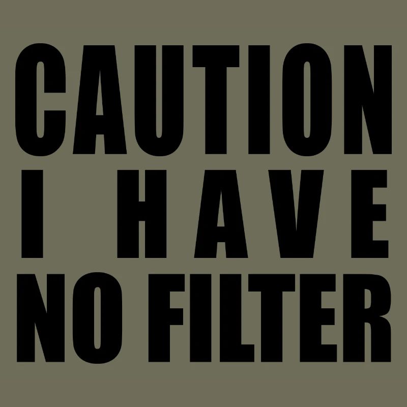 Caution I Have No Filter