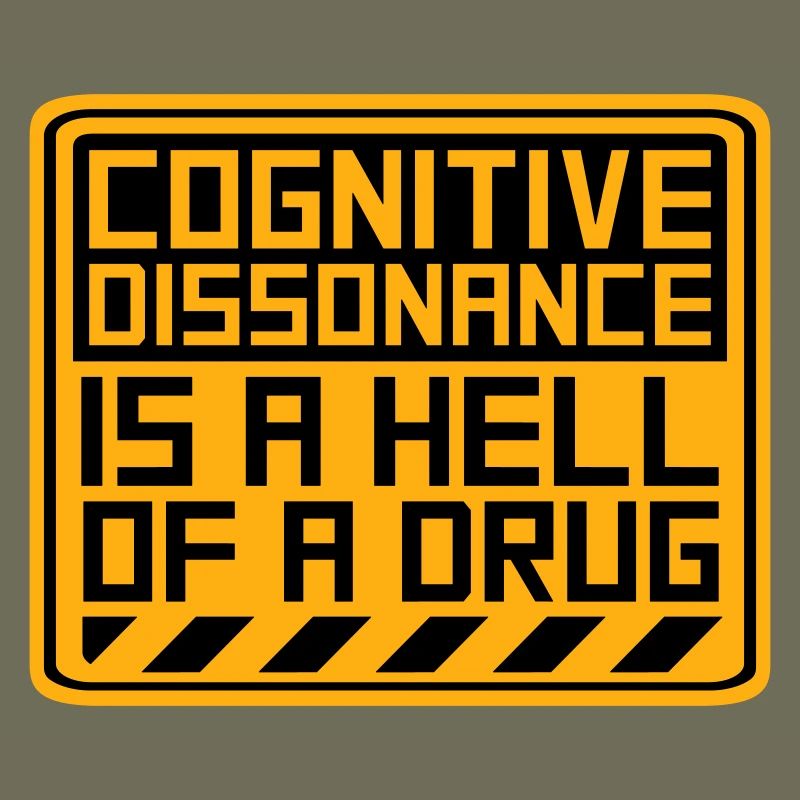 Cognitive Dissonance Is A Hell Of A Drug Saying