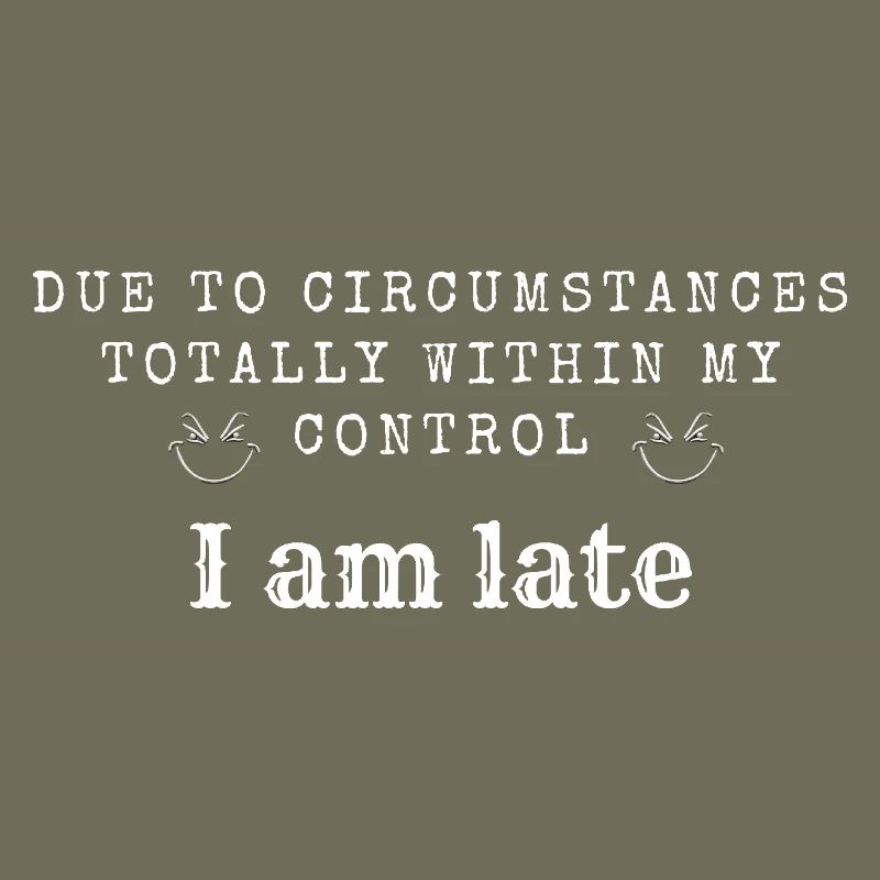 Due to circumstances totally in my control