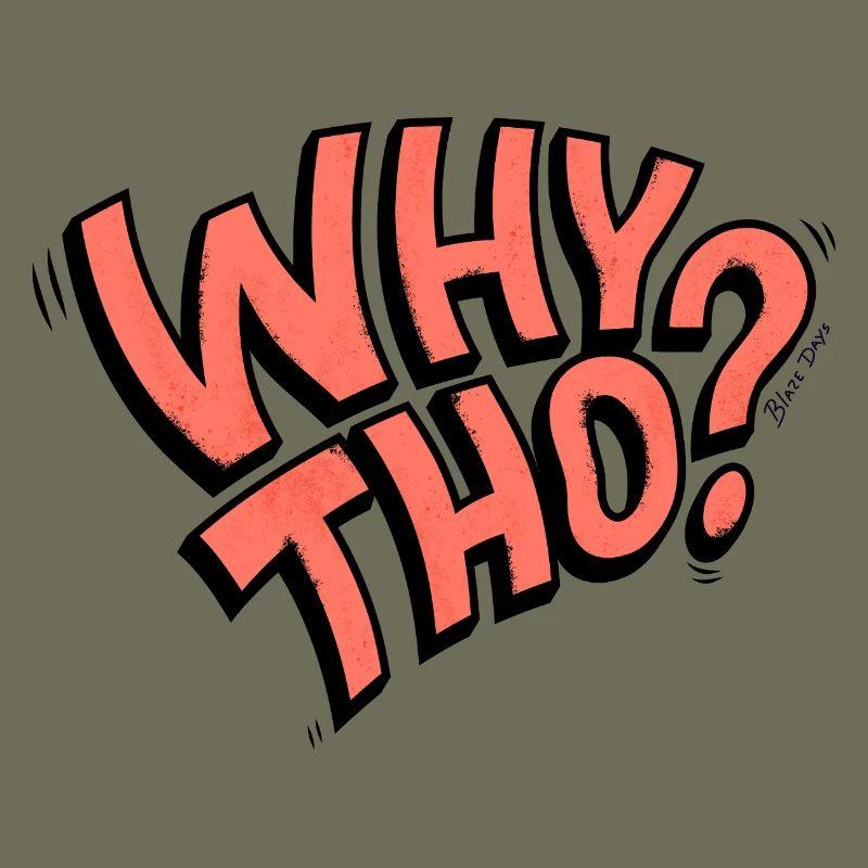 Why Tho?