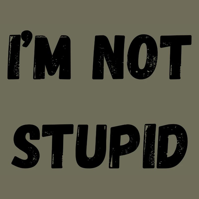 I'm not stupid