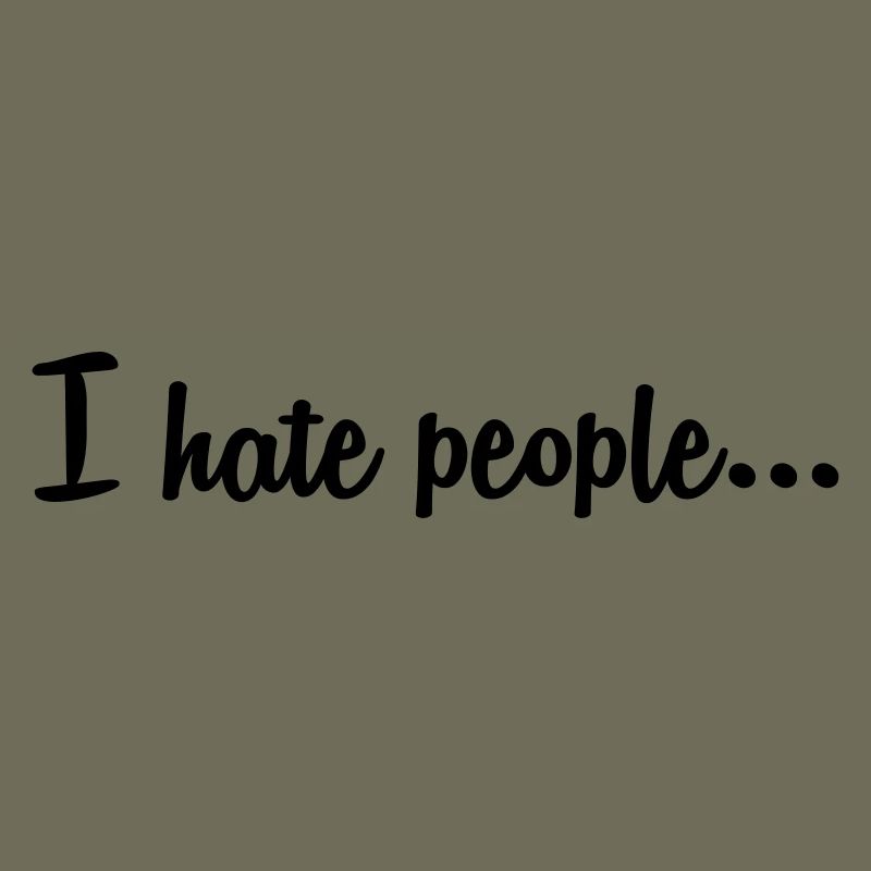 I hate people ...
