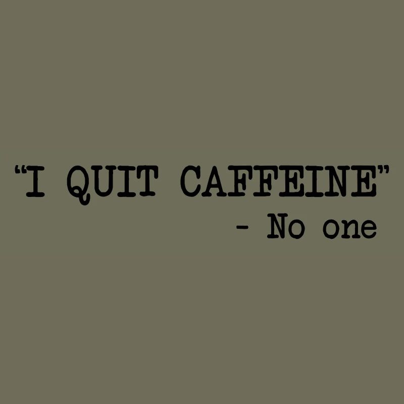 I Quit Caffeine - No One