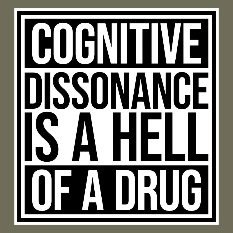 Cognitive Dissonance Is A Hell Of A Drug Saying