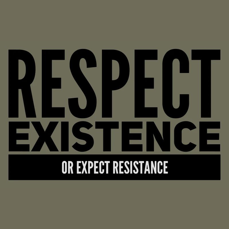 Respect Existence Or Expect Resistance 