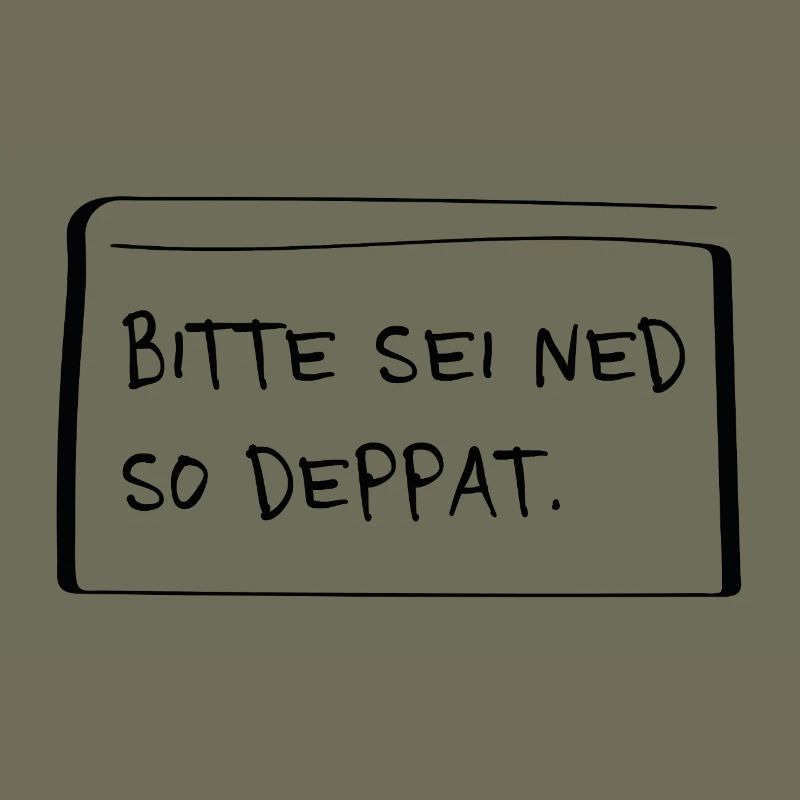 Bitte sei ned so deppat – Frecher Dialekt Spruch