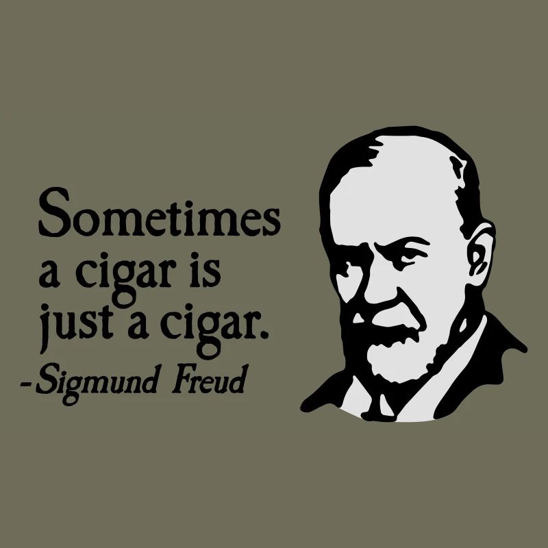 Sometimes a cigar is just a cigar Sigmund Freud