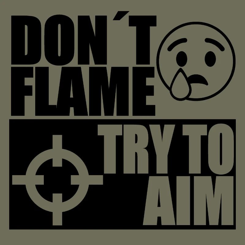 DONT FLAME TRY TO AIM