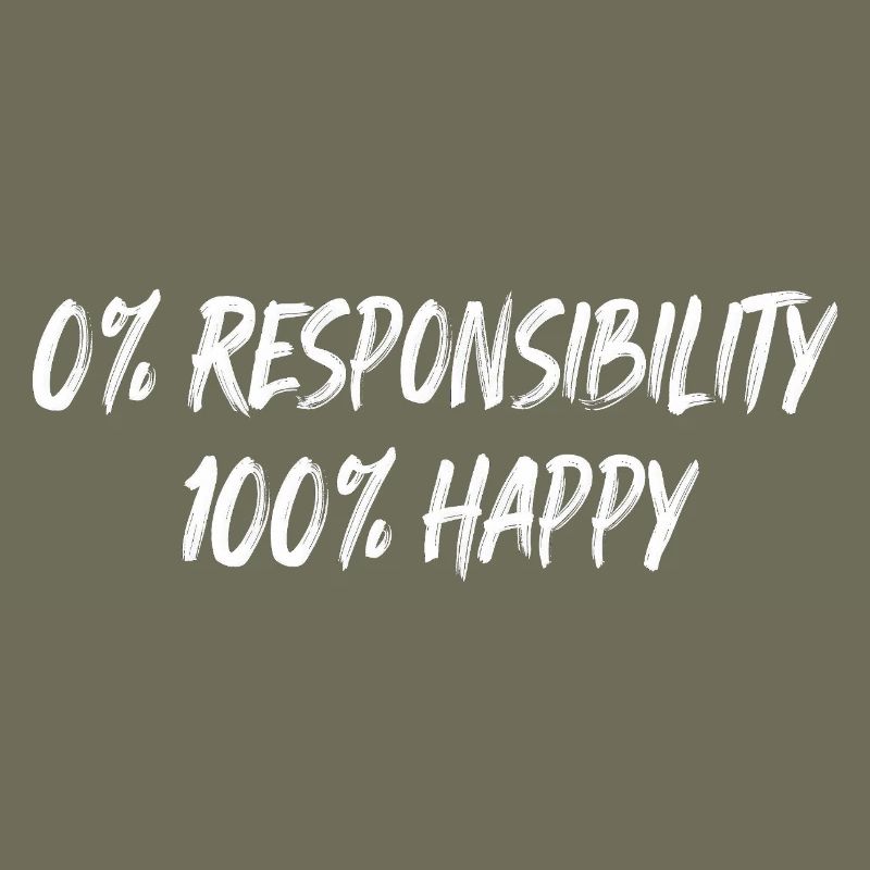 0% Responsibility 100% Happiness