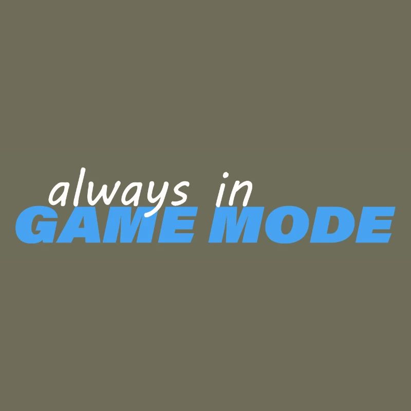 ALWAYS IN GAME MODE