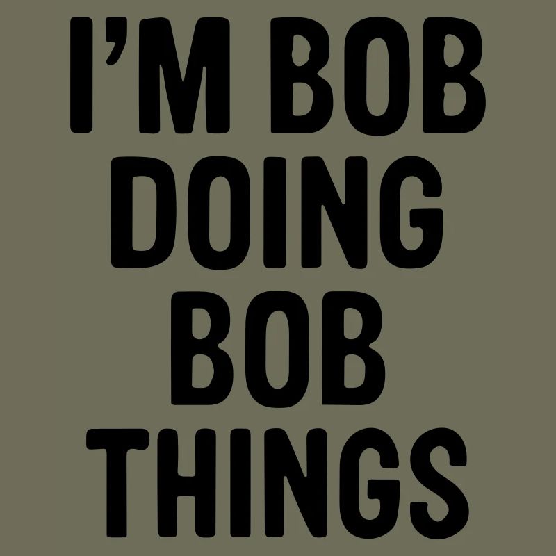 I'm Bob doing Bob things.