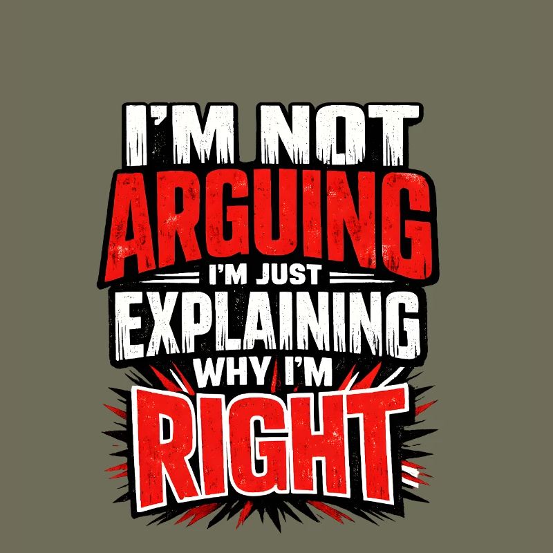 I don't argue Explain why I'm right