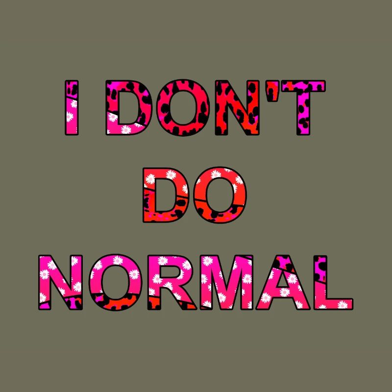I don't do normal - I don't do normal