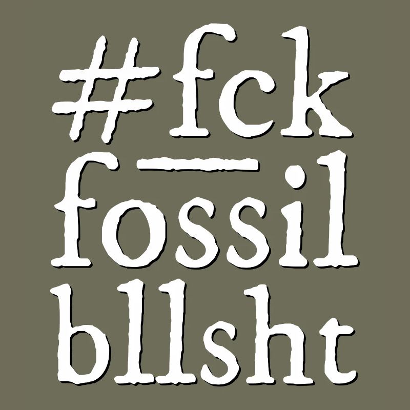 fck fossil bllsht!