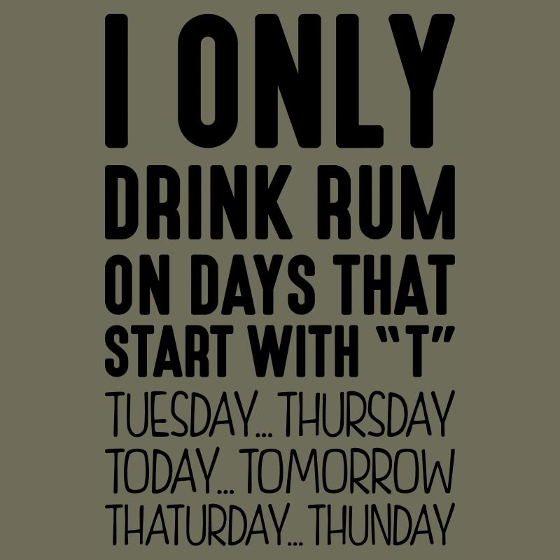 I only drink rum on days that start with T