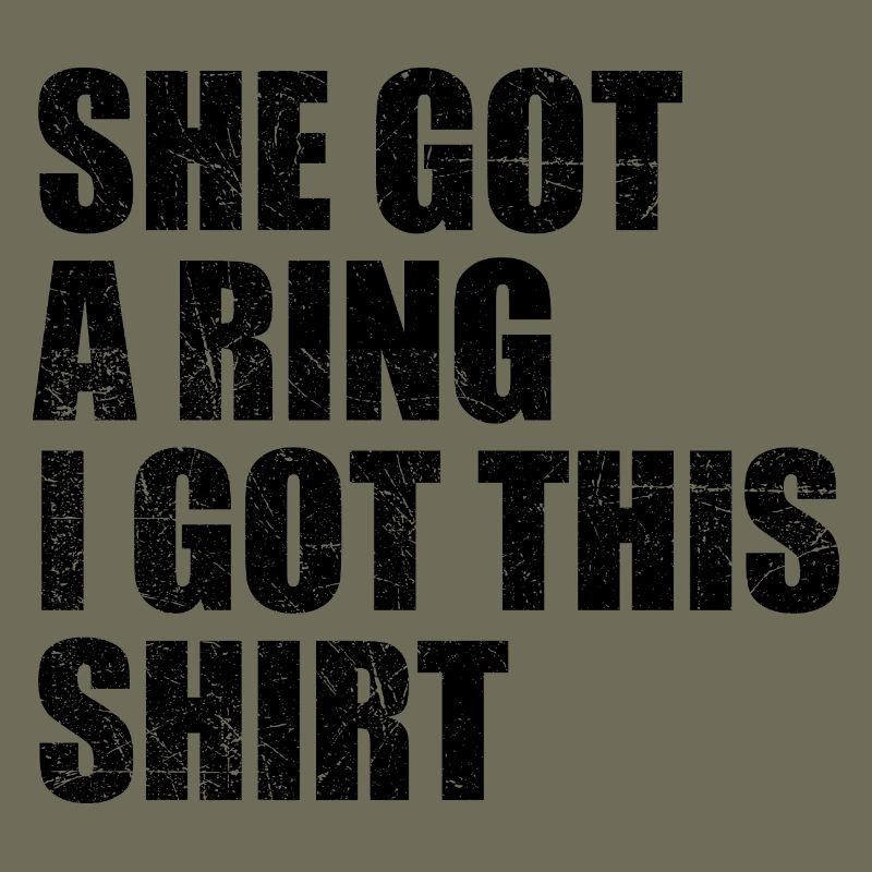 She Got A Ring I Got This shirt Funny Engagement
