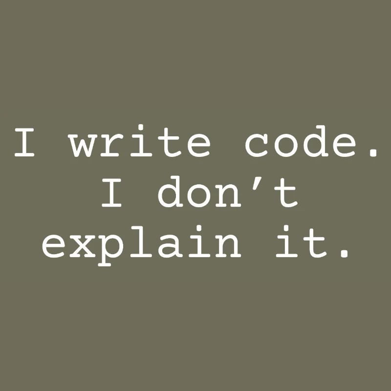 i write code. I don ́t explain it.