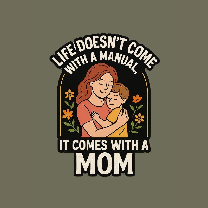 Life Doesn't Come with a Manual It Comes with Mom