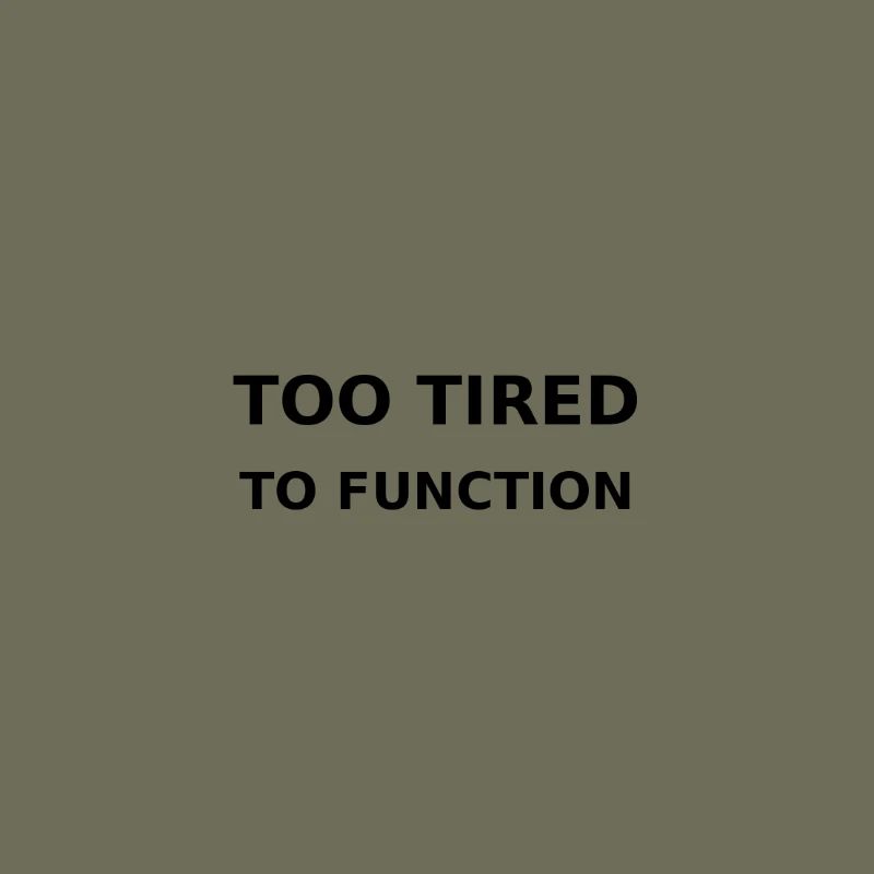 Too tired to function