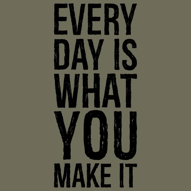 every day is what you make it