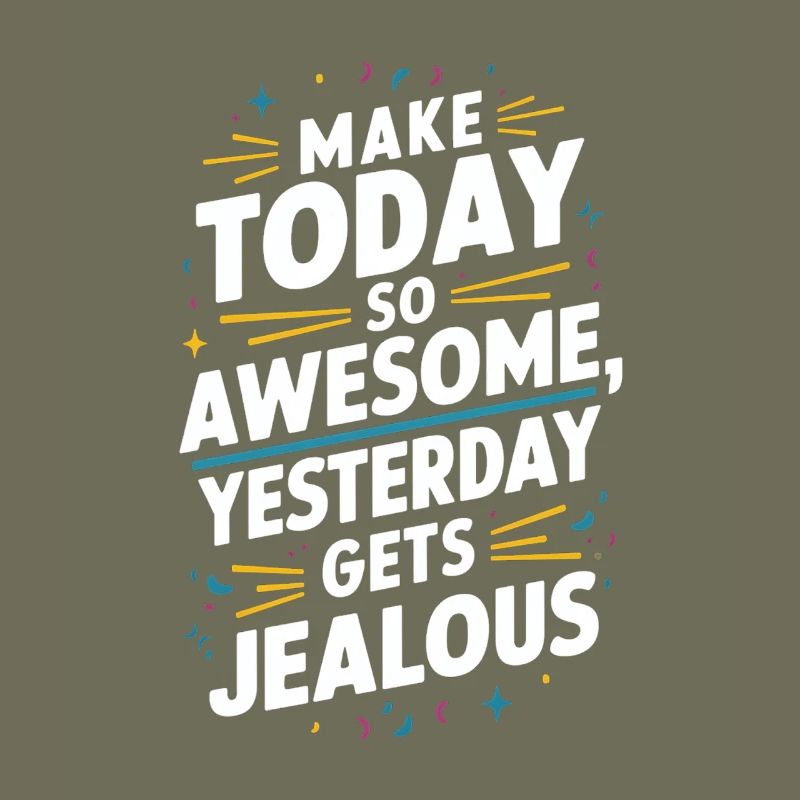 Make today so awesome, yesterday will be envious