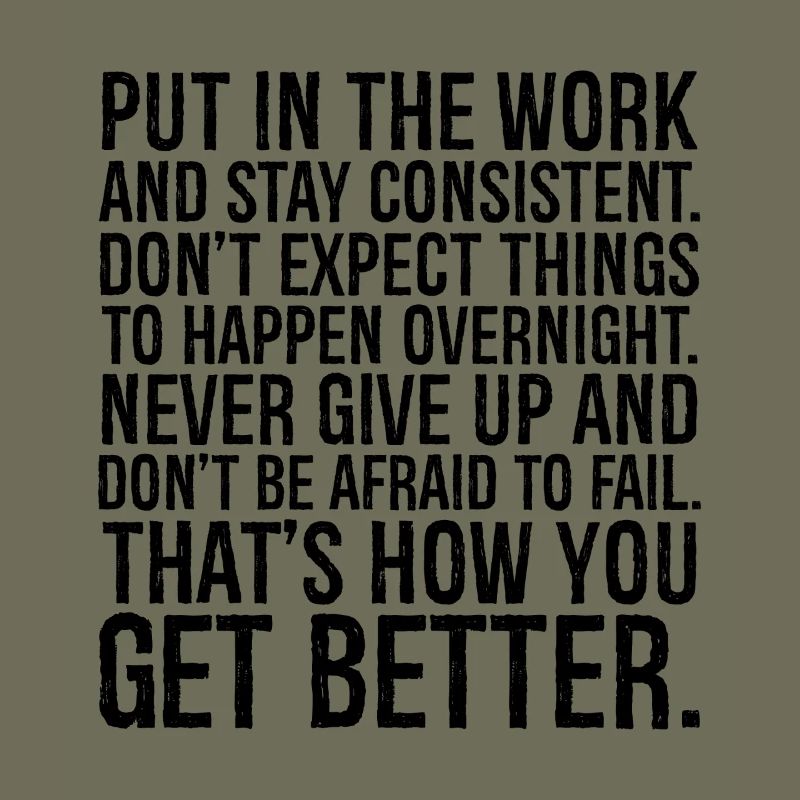 put in the work and stay consistent don't expect