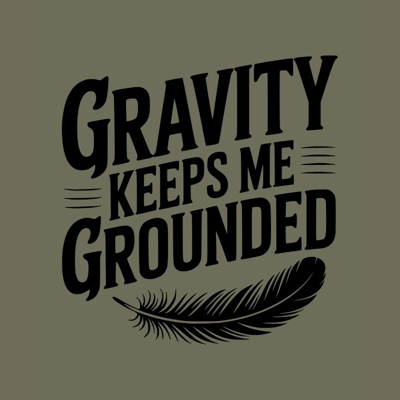Gravity Keeps Me Grounded