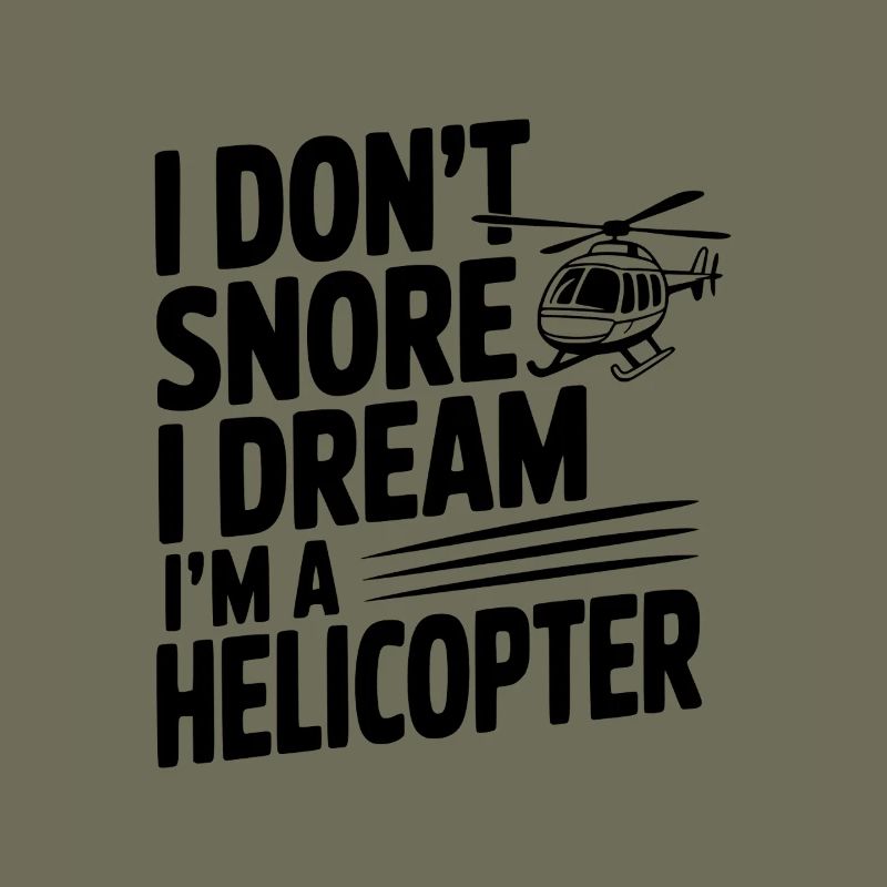I Don't Snore I Dream I'm a Helicopter