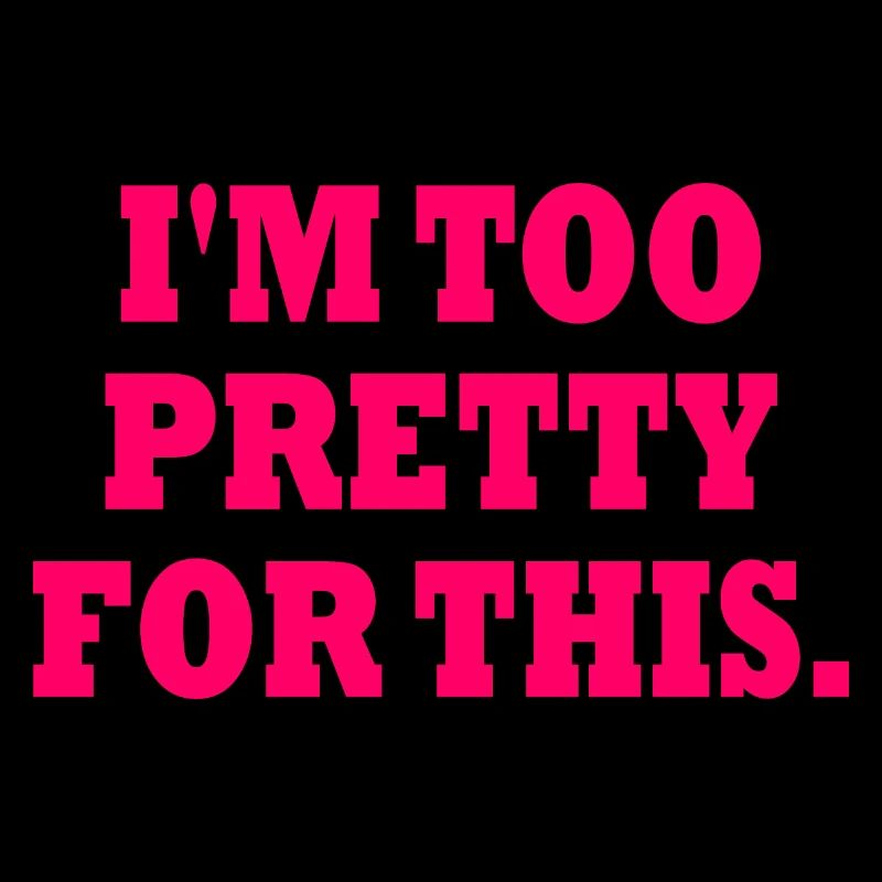 I'M TOO PRETTY FOR THIS