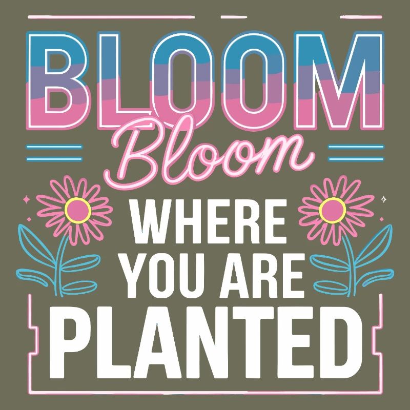 Bloom Bloom Where You Are Planted Self Love