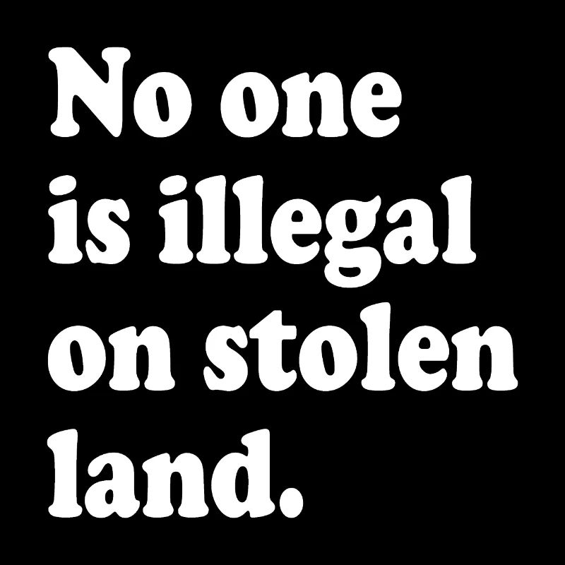No One Is Illegal On Stolen Land - Illegality