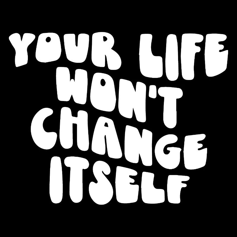 Votre vie ne changera pas d’elle-même Citation de motivation