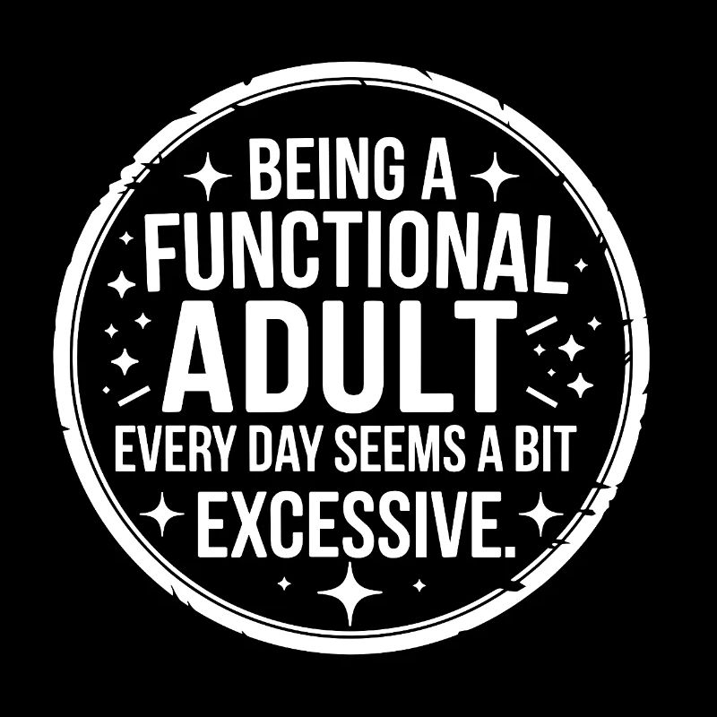 Being a functional adult every day seems a bit exc