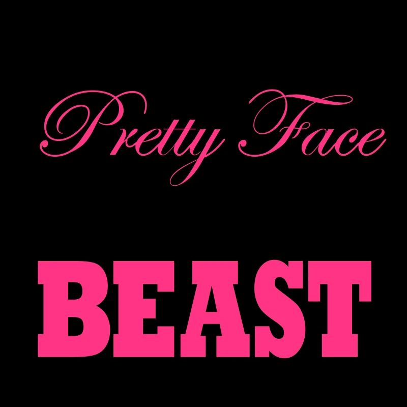 Don´t Let The Pretty Face Fool You I´m A Beast