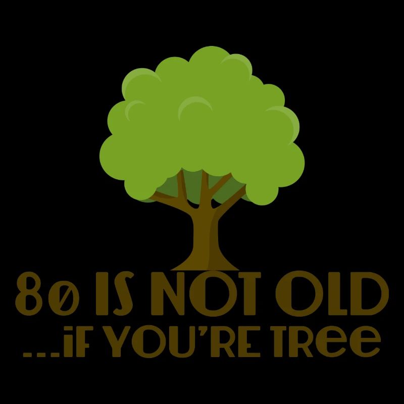 80. Geburtstag: 80 Is Not Old... If You´re Tree