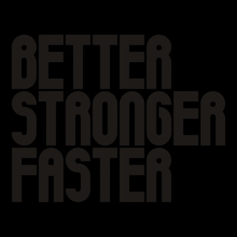 Better, Stronger, Faster