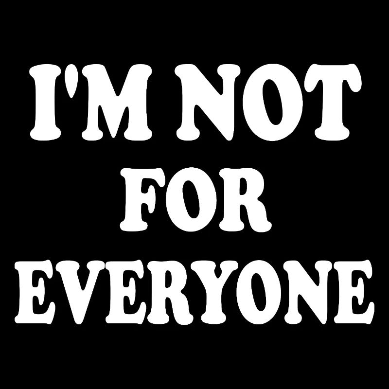 i'm not for everyone