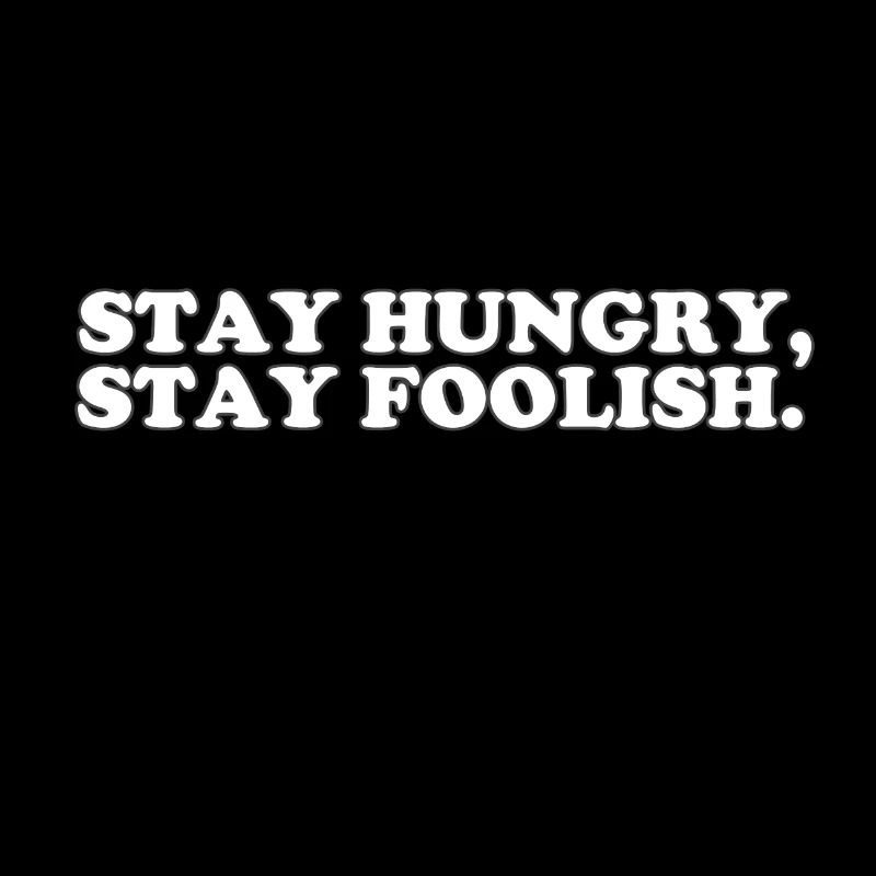 STAY HUNGRY - STAY FOOLISH