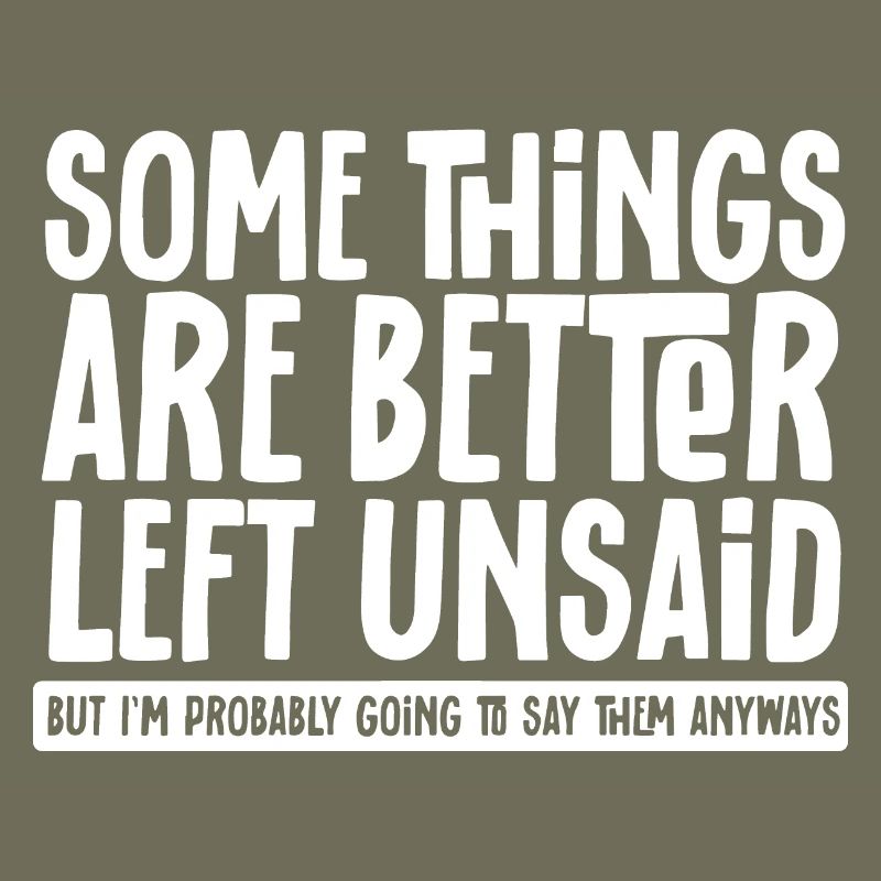 Some Things Are Better Left Unsaid But I'l Say
