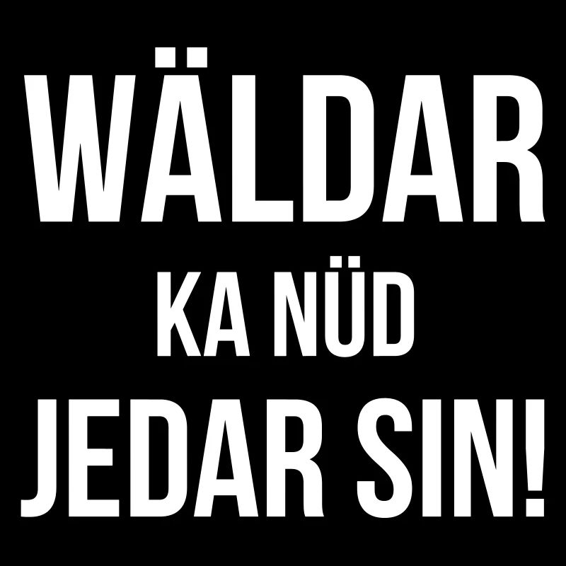 Wäldar ka nüd jedar sin!