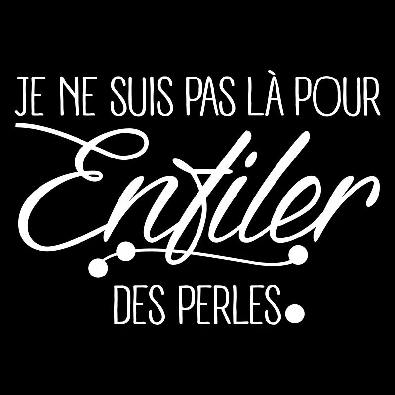 Pas là pour Enfiler Des Perles