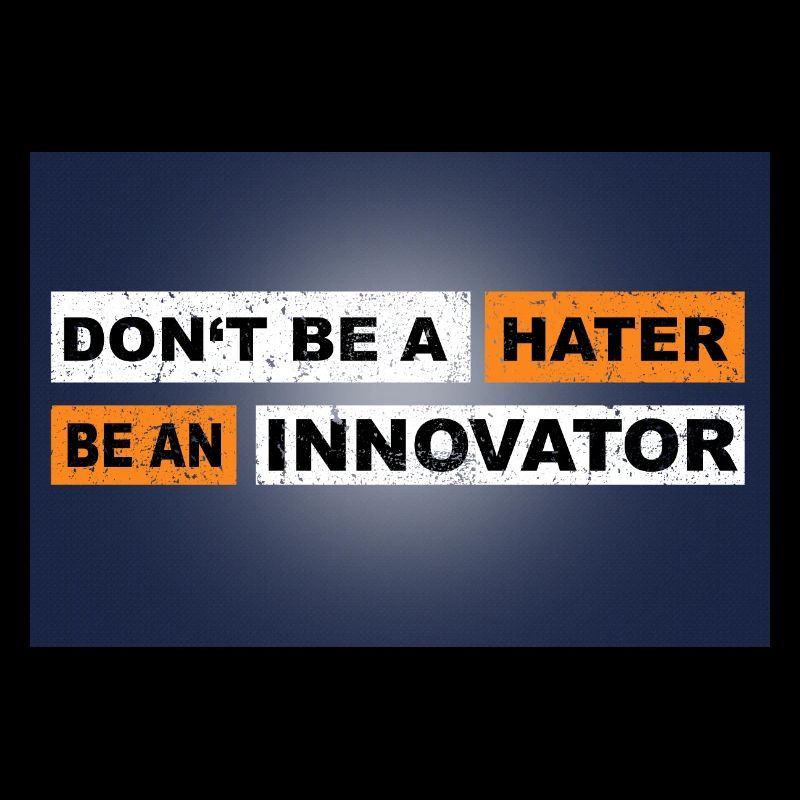Don't be a hater be an innovator motivation