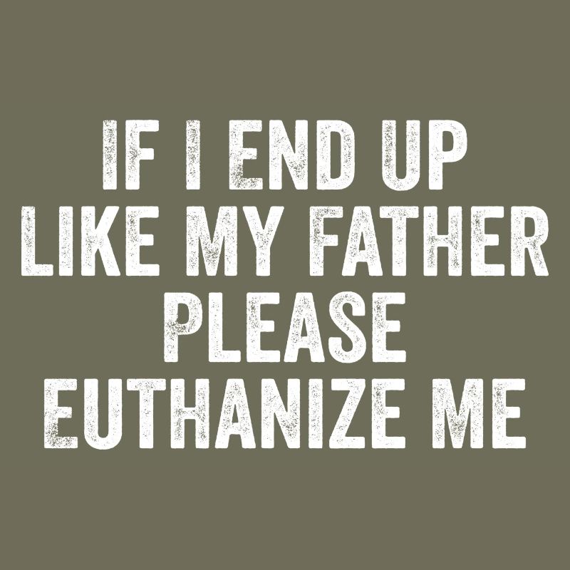 If i end up like my father please euthanize me